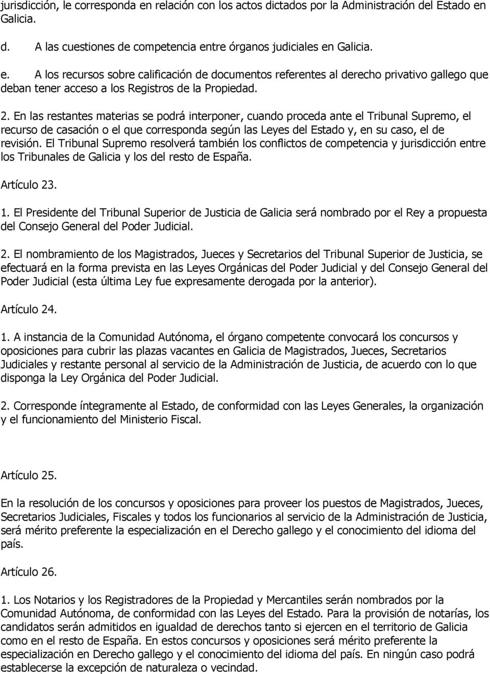 El Tribunal Supremo resolverá también los conflictos de competencia y jurisdicción entre los Tribunales de Galicia y los del resto de España. Artículo 23. 1.