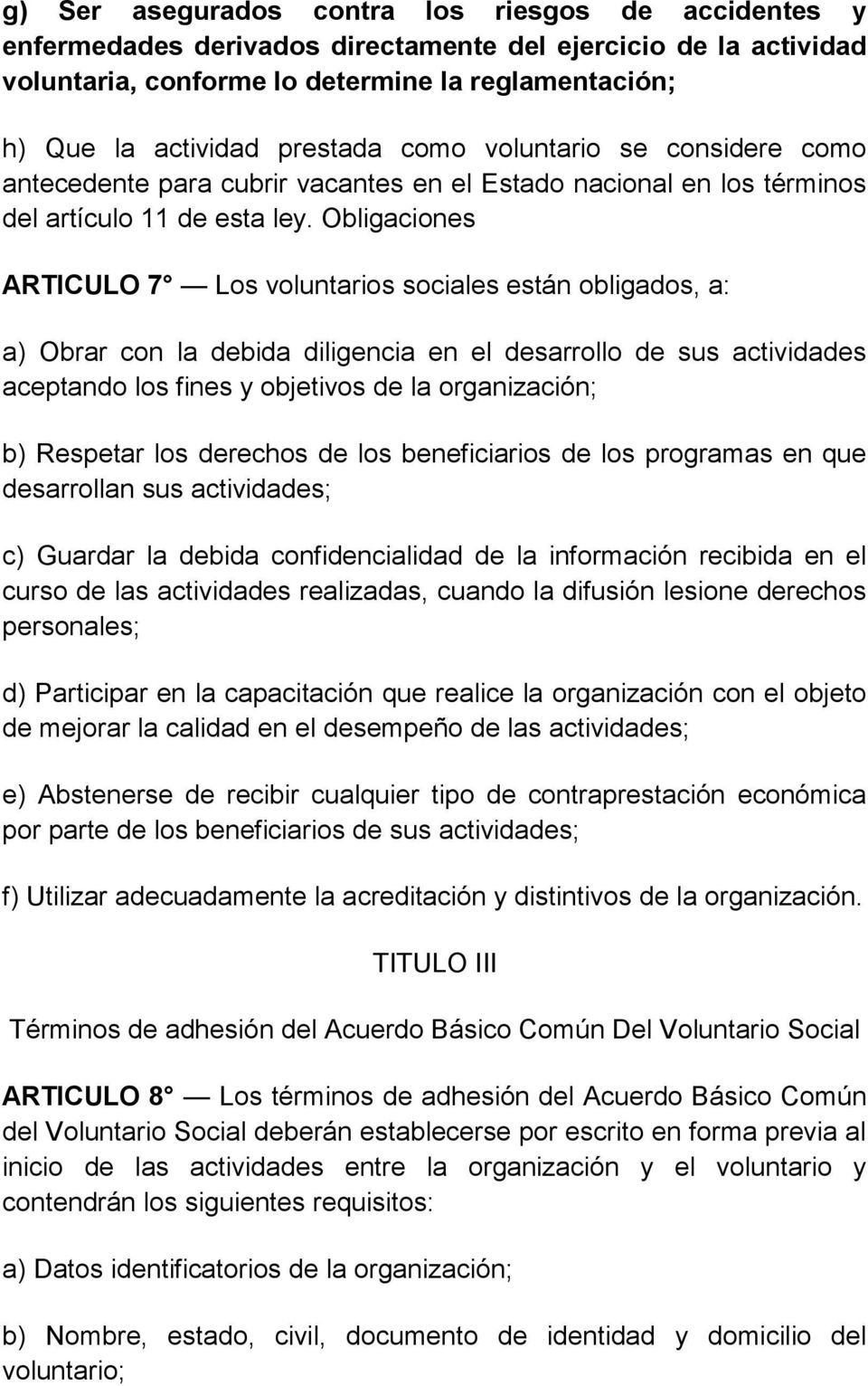 Obligaciones ARTICULO 7 Los voluntarios sociales están obligados, a: a) Obrar con la debida diligencia en el desarrollo de sus actividades aceptando los fines y objetivos de la organización; b)