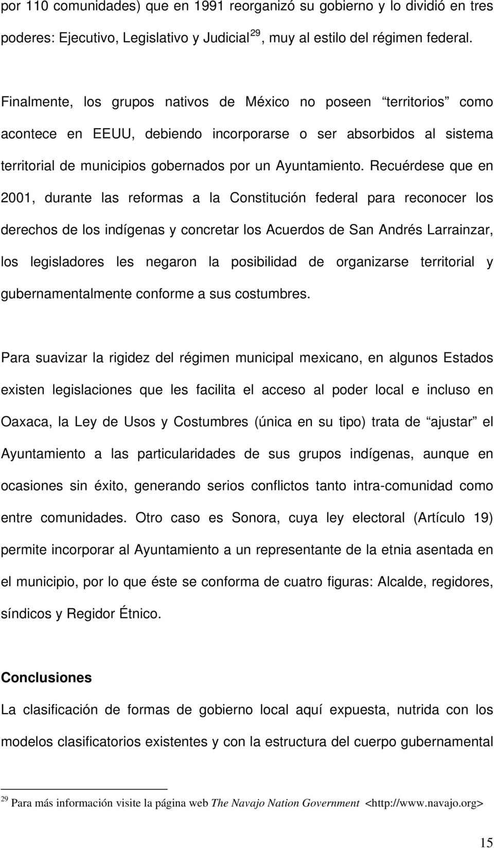 Recuérdese que en 2001, durante las reformas a la Constitución federal para reconocer los derechos de los indígenas y concretar los Acuerdos de San Andrés Larrainzar, los legisladores les negaron la