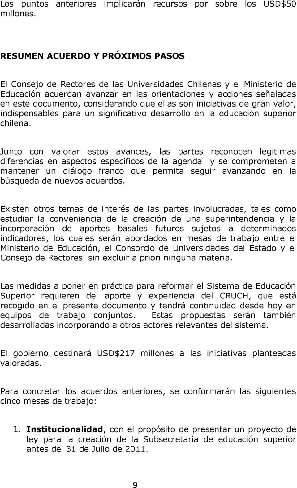 considerando que ellas son iniciativas de gran valor, indispensables para un significativo desarrollo en la educación superior chilena.