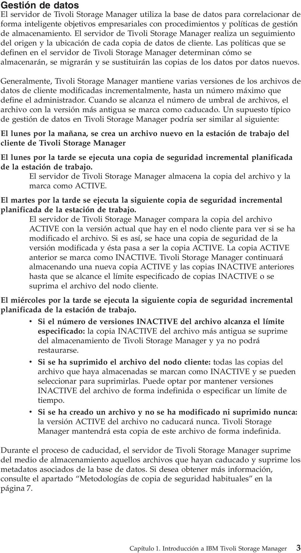 Las políticas que se definen en el seridor de Tioli Storage Manager determinan cómo se almacenarán, se migrarán y se sustituirán las copias de los datos por datos nueos.