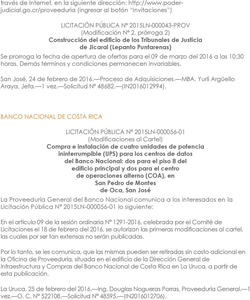 Puntarenas) Se prorroga la fecha de apertura de ofertas para el 09 de marzo del 2016 a las 10:30 horas. Demás términos y condiciones permanecen invariables. San José, 24 de febrero de 2016.
