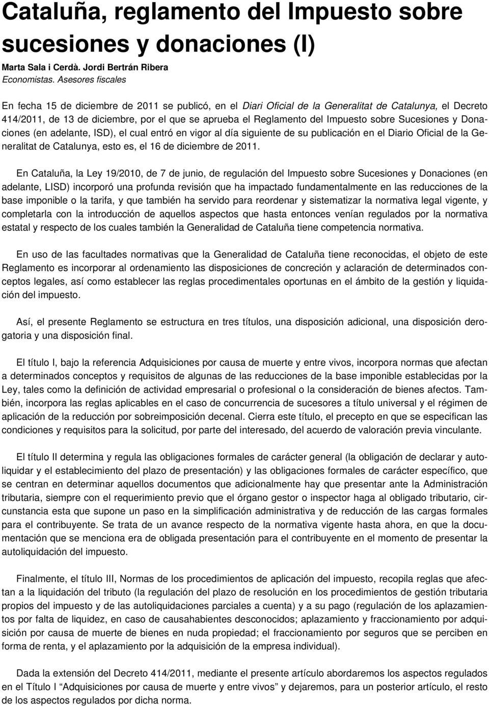 Impuesto sobre Sucesiones y Donaciones (en adelante, ISD), el cual entró en vigor al día siguiente de su publicación en el Diario Oficial de la Generalitat de Catalunya, esto es, el 16 de diciembre