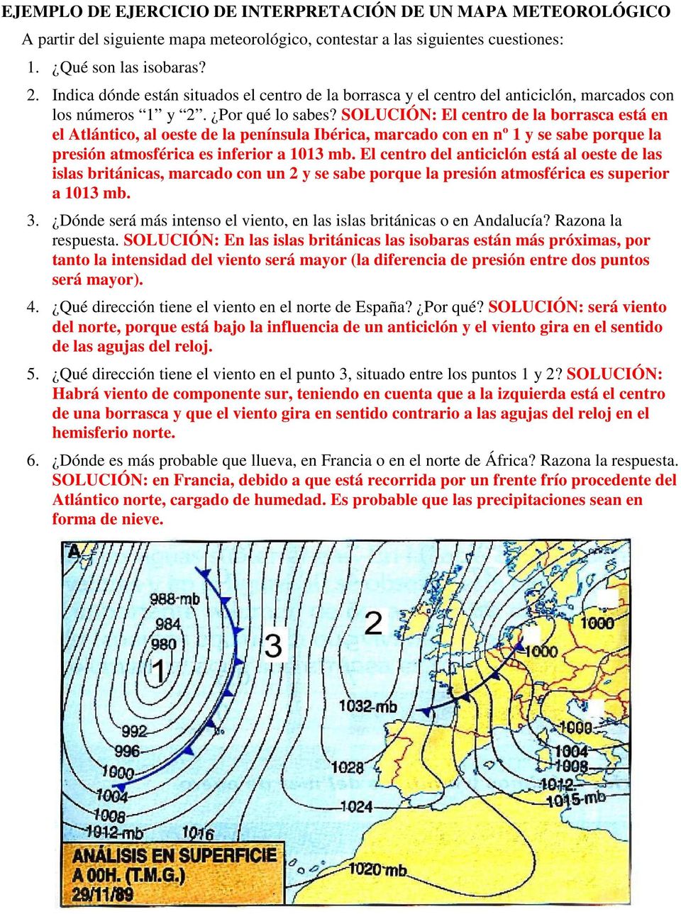SOLUCIÓN: El centro de la borrasca está en el Atlántico, al oeste de la península Ibérica, marcado con en nº 1 y se sabe porque la presión atmosférica es inferior a 1013 mb.