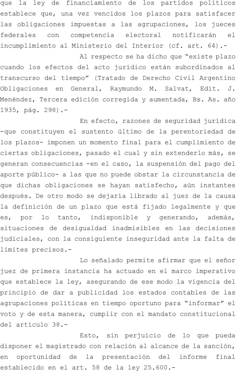 - Al respecto se ha dicho que existe plazo cuando los efectos del acto jurídico están subordinados al transcurso del tiempo (Tratado de Derecho Civil Argentino Obligaciones en General, Raymundo M.