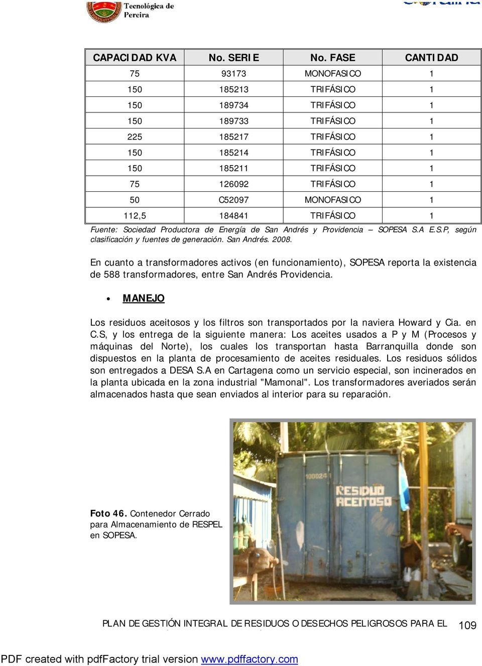 C52097 MONOFASICO 1 112,5 184841 TRIFÁSICO 1 Fuente: Sociedad Productora de Energía de San Andrés y Providencia SOPESA S.A E.S.P, según clasificación y fuentes de generación. San Andrés. 2008.