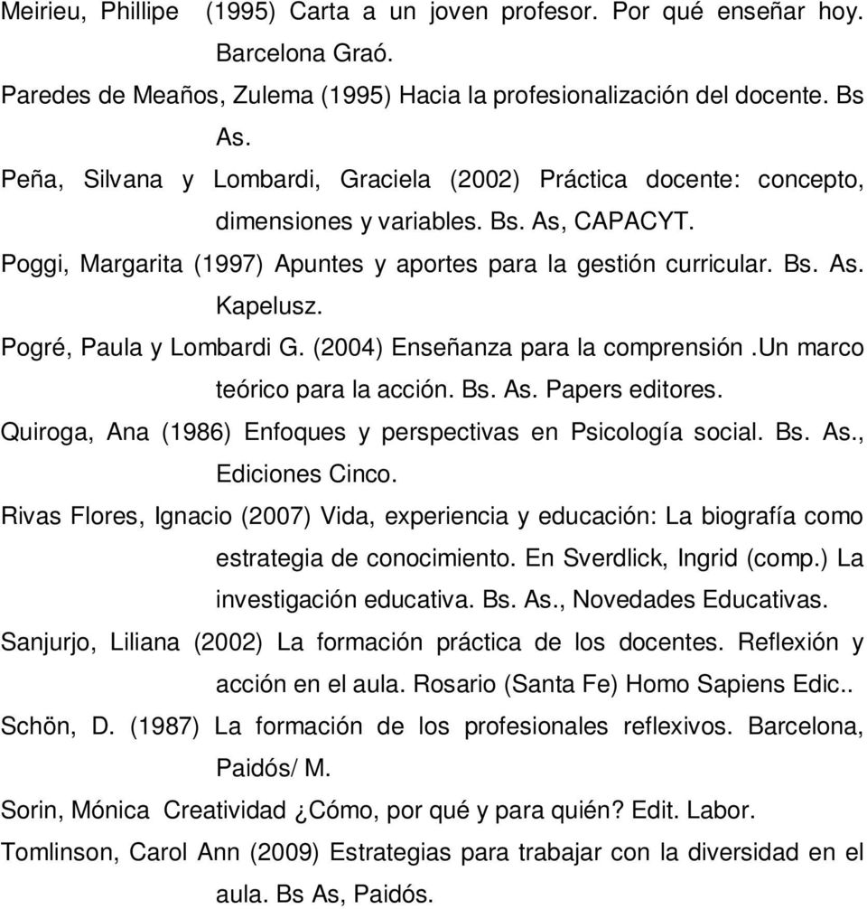 Pogré, Paula y Lombardi G. (2004) Enseñanza para la comprensión.un marco teórico para la acción. Bs. As. Papers editores. Quiroga, Ana (1986) Enfoques y perspectivas en Psicología social. Bs. As., Ediciones Cinco.