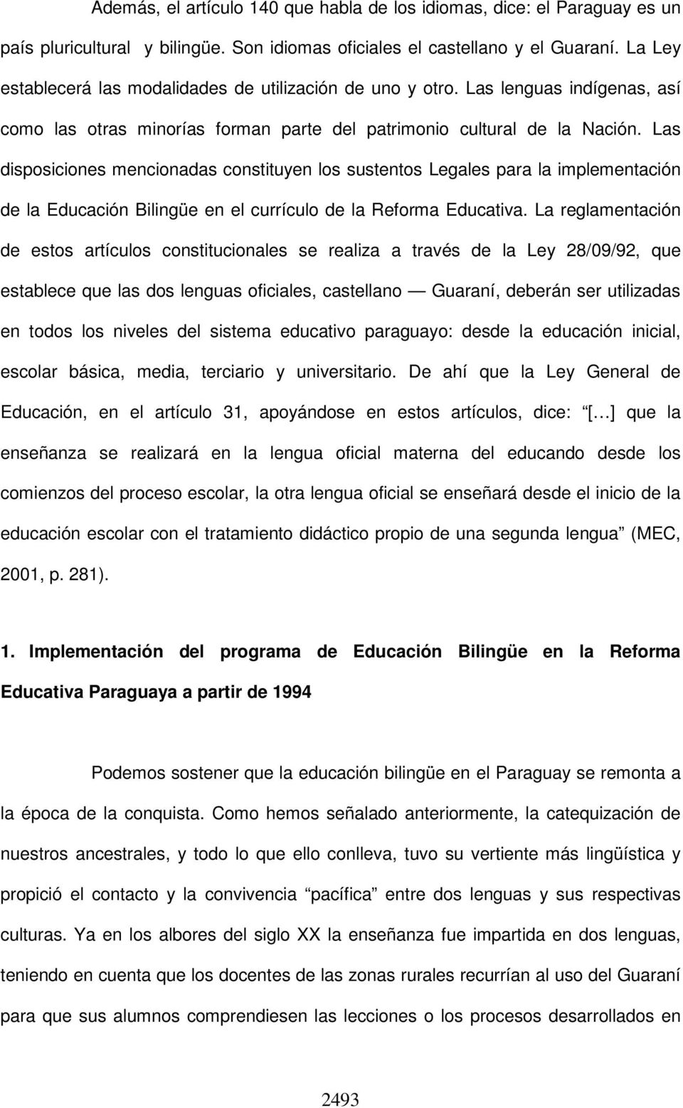 Las disposiciones mencionadas constituyen los sustentos Legales para la implementación de la Educación Bilingüe en el currículo de la Reforma Educativa.