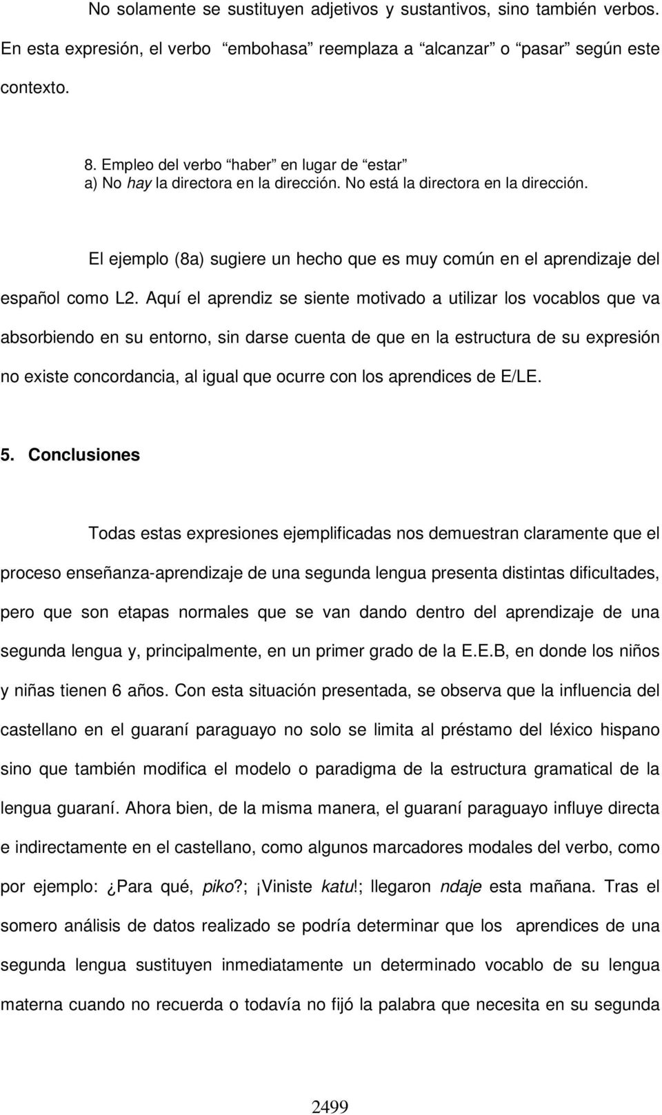 El ejemplo (8a) sugiere un hecho que es muy común en el aprendizaje del español como L2.