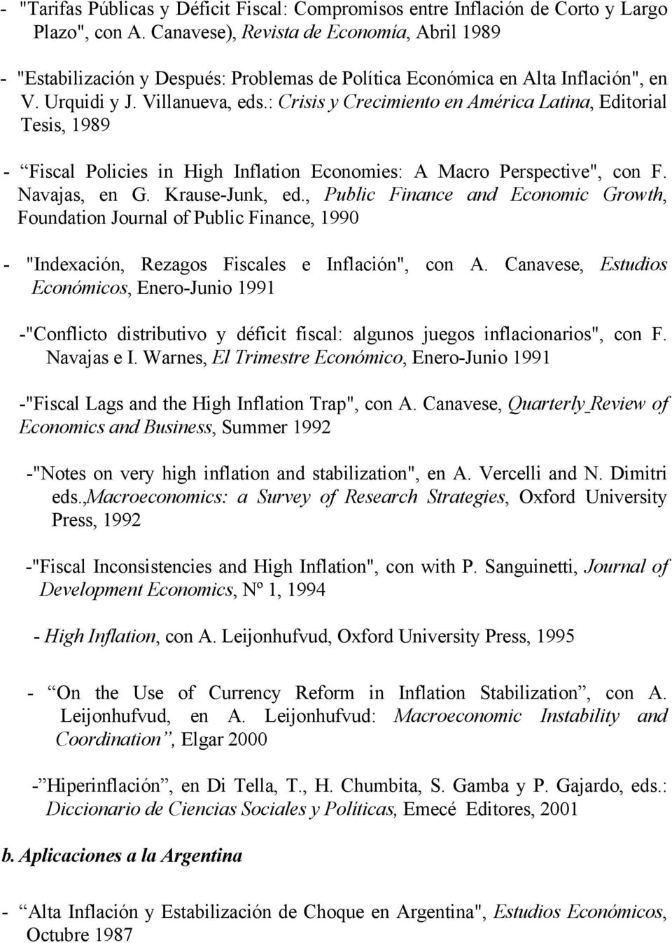 : Crisis y Crecimiento en América Latina, Editorial Tesis, 1989 - Fiscal Policies in High Inflation Economies: A Macro Perspective", con F. Navajas, en G. Krause-Junk, ed.