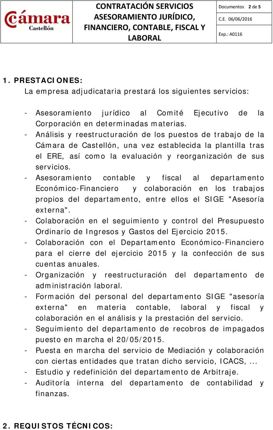 - Análisis y reestructuración de los puestos de trabajo de la Cámara de Castellón, una vez establecida la plantilla tras el ERE, así como la evaluación y reorganización de sus servicios.
