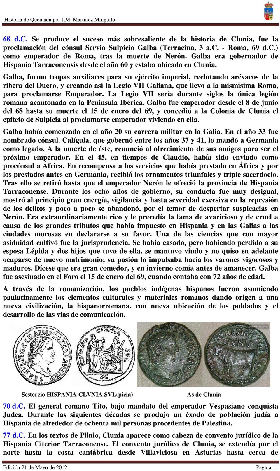 Galba, formo tropas auxiliares para su ejército imperial, reclutando arévacos de la ribera del Duero, y creando así la Legio VII Galiana, que llevo a la mismísima Roma, para proclamarse Emperador.