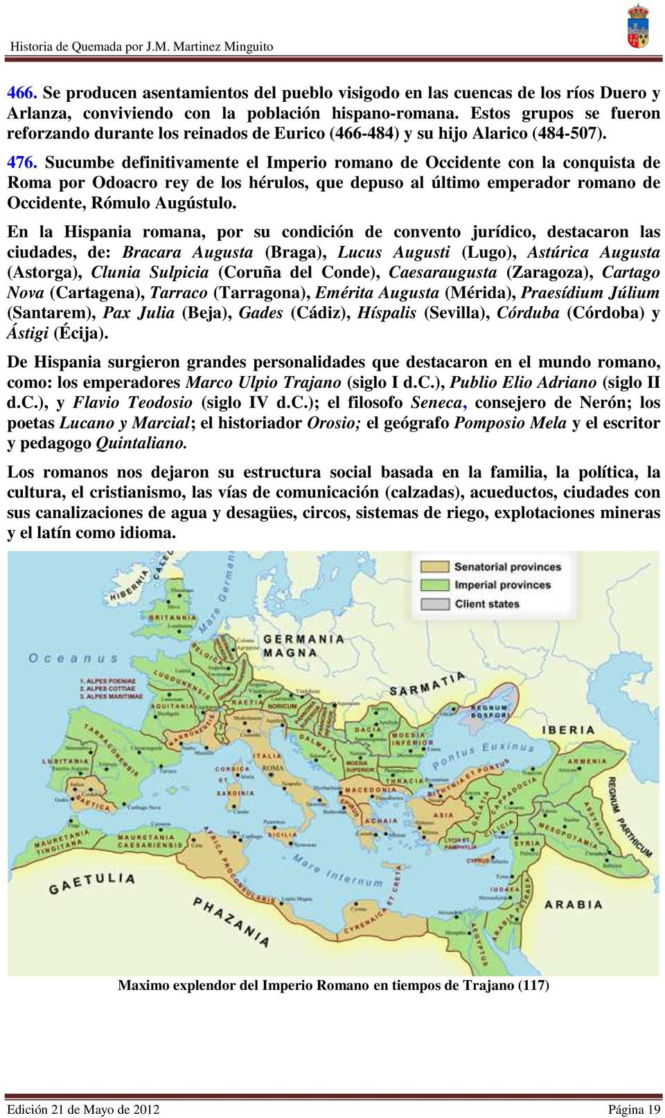 Sucumbe definitivamente el Imperio romano de Occidente con la conquista de Roma por Odoacro rey de los hérulos, que depuso al último emperador romano de Occidente, Rómulo Augústulo.
