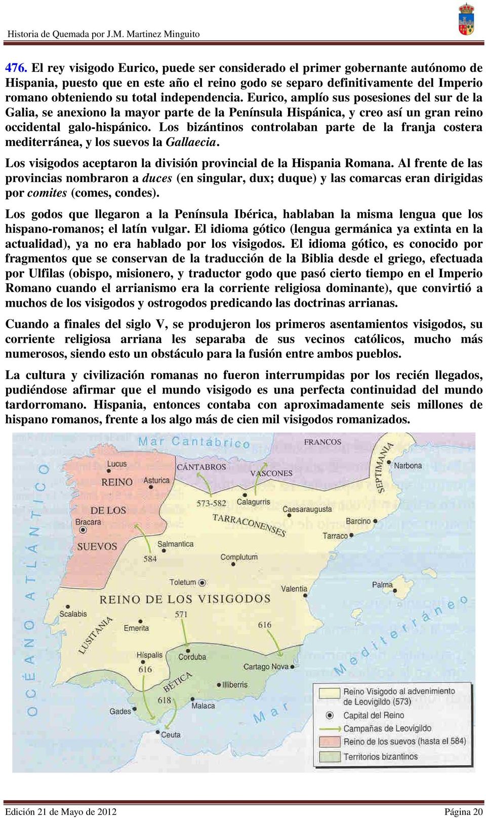 Los bizántinos controlaban parte de la franja costera mediterránea, y los suevos la Gallaecia. Los visigodos aceptaron la división provincial de la Hispania Romana.