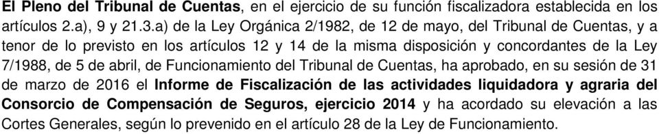 la Ley 7/1988, de 5 de abril, de Funcionamiento del Tribunal de Cuentas, ha aprobado, en su sesión de 31 de marzo de 2016 el Informe de Fiscalización de las