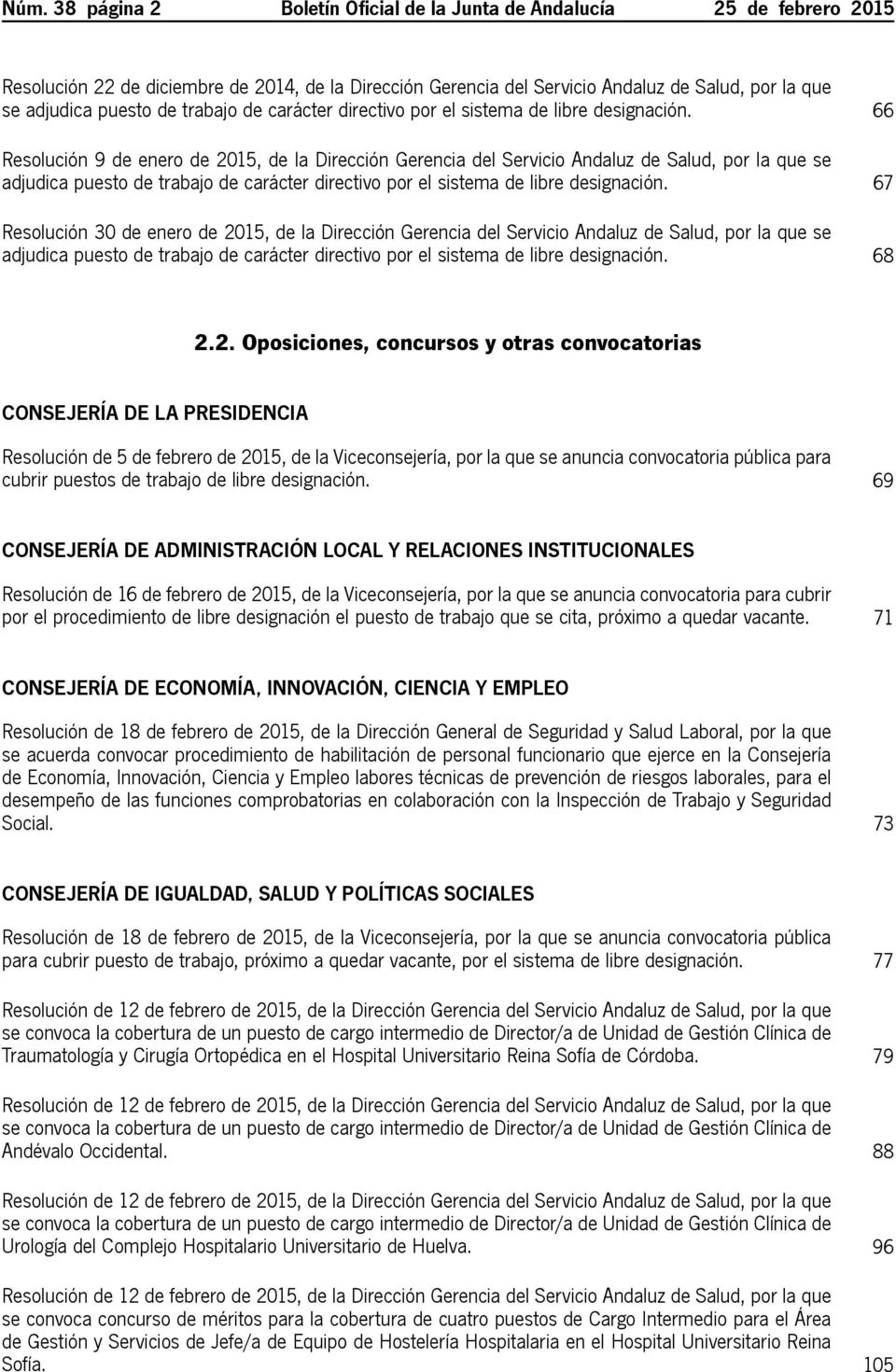 66 Resolución 9 de enero de 2015, de la Dirección Gerencia del Servicio Andaluz de Salud, por la que se adjudica puesto  67 Resolución 30 de enero de 2015, de la Dirección Gerencia del Servicio