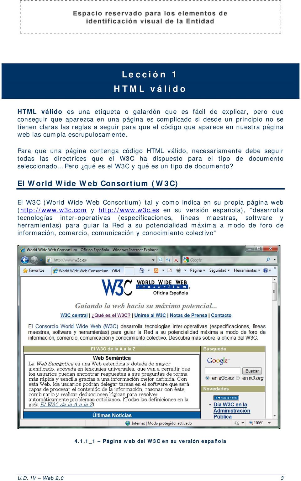 Para que una página contenga código HTML válido, necesariamente debe seguir todas las directrices que el W3C ha dispuesto para el tipo de documento seleccionado Pero qué es el W3C y qué es un tipo de