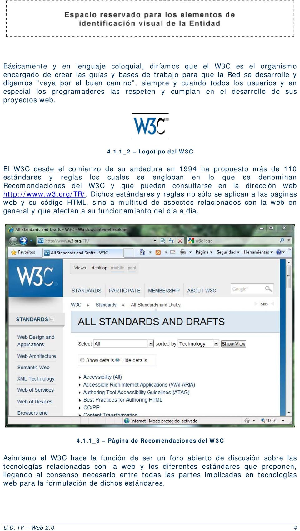 1_2 Logotipo del W3C El W3C desde el comienzo de su andadura en 1994 ha propuesto más de 110 estándares y reglas los cuales se engloban en lo que se denominan Recomendaciones del W3C y que pueden