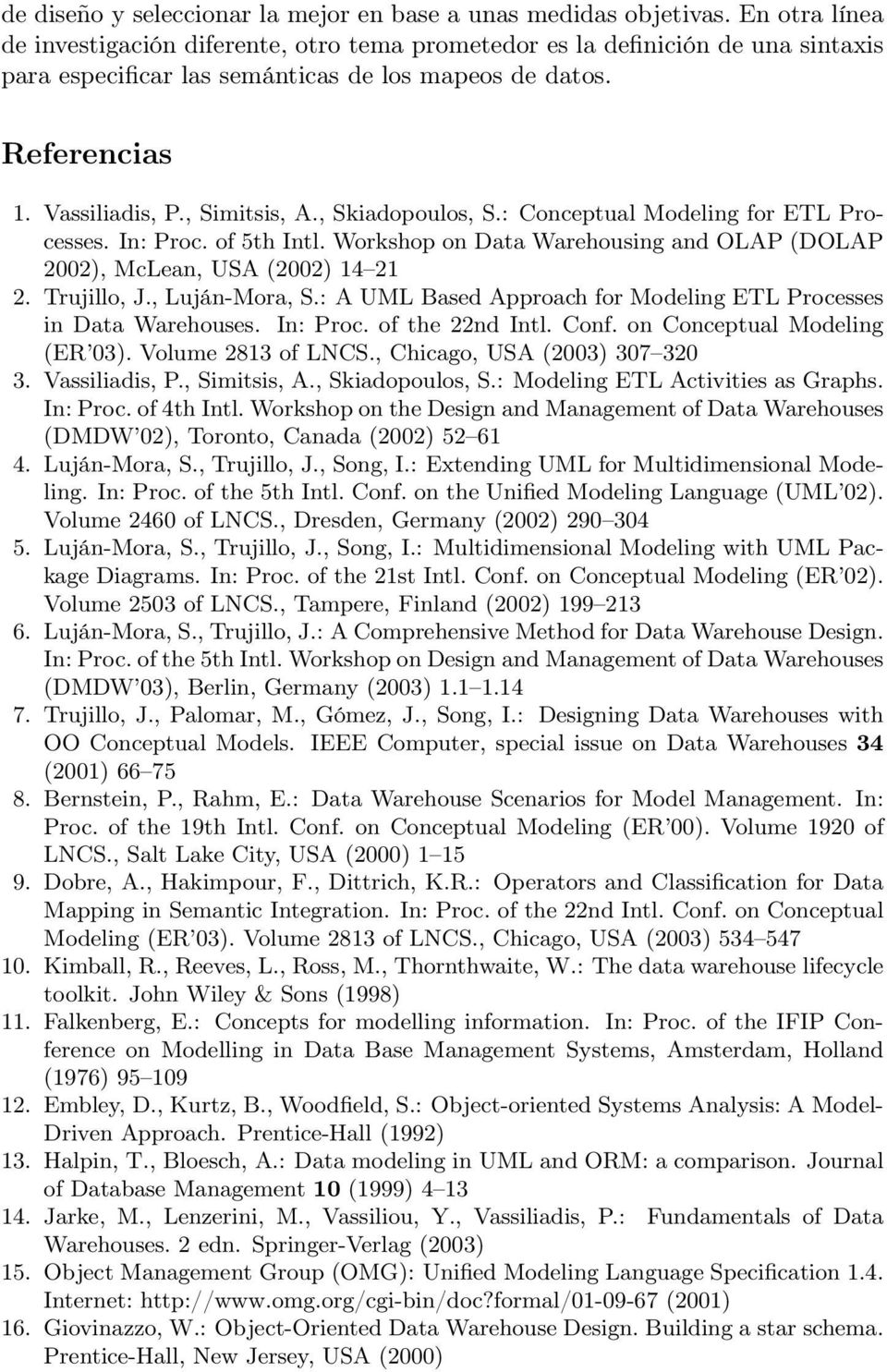 , Skiadopoulos, S.: Conceptual Modeling for ETL Processes. In: Proc. of 5th Intl. Workshop on Data Warehousing and OLAP (DOLAP 2002), McLean, USA (2002) 14 21 2. Trujillo, J., Luján-Mora, S.