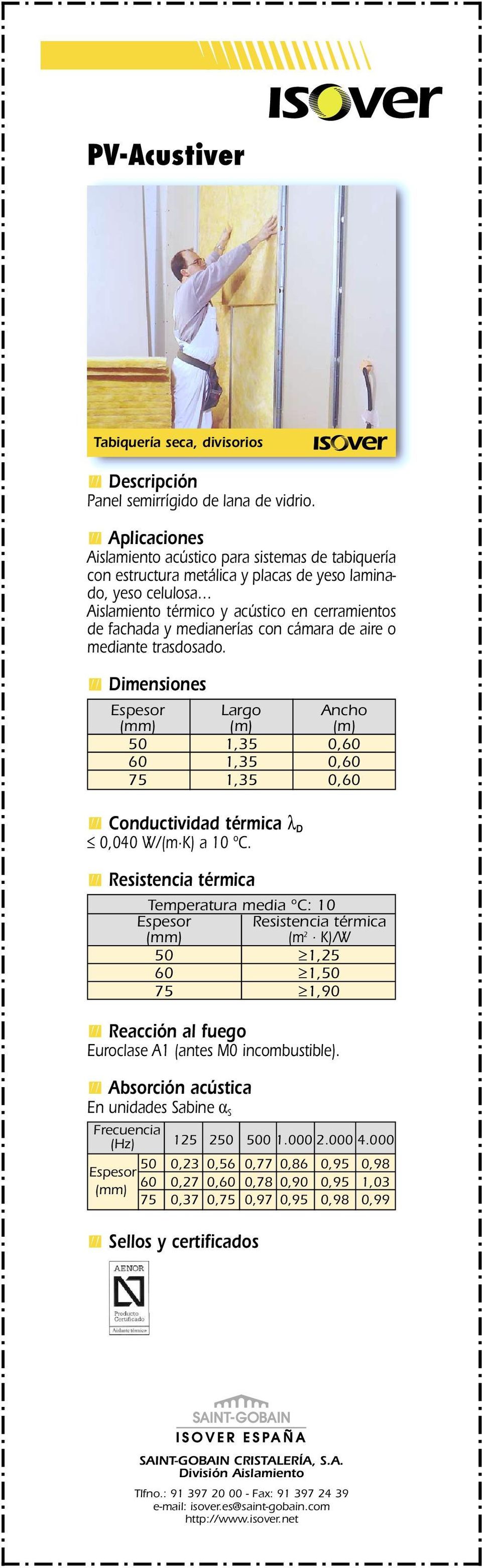 fachada y medianerías con cámara de aire o mediante trasdosado. (m) (m) 50 1,35 0,60 60 1,35 0,60 75 1,35 0,60 Conductividad térmica λ D 0,040 W/(m K) a 10 ºC.