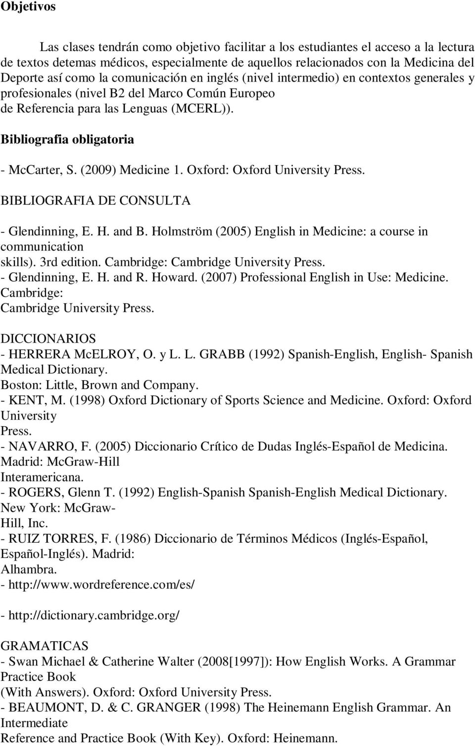 (2009) Medicine 1. Oxford: Oxford University Press. BIBLIOGRAFIA DE CONSULTA - Glendinning, E. H. and B. Holmström (2005) English in Medicine: a course in communication skills). 3rd edition.