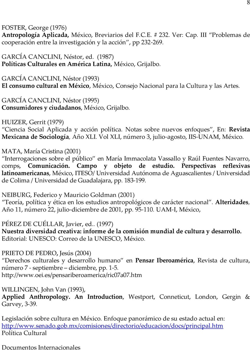 GARCÍA CANCLINI, Néstor (1995) Consumidores y ciudadanos, México, Grijalbo. HUIZER, Gerrit (1979) Ciencia Social Aplicada y acción política.