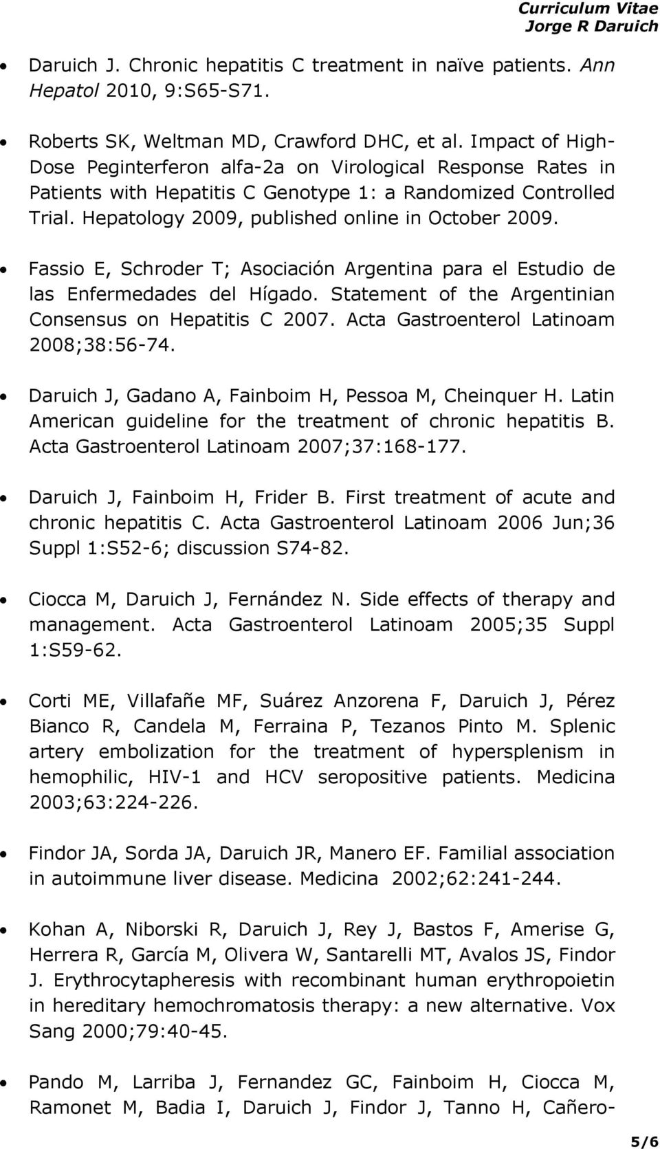 Fassio E, Schroder T; Asociación Argentina para el Estudio de las Enfermedades del Hígado. Statement of the Argentinian Consensus on Hepatitis C 2007. Acta Gastroenterol Latinoam 2008;38:56-74.