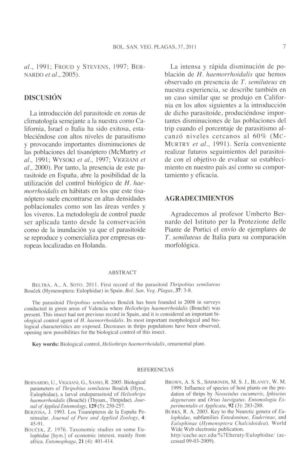 provocando importantes disminuciones de las poblaciones del tisanóptero (McMurtry et al., 1991; WYSOKI eta!., 1997; VIGGIANI et al., 2000).