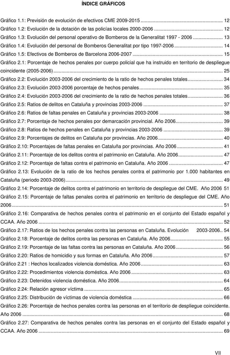 1: Porcentaje de hechos penales por cuerpo policial que ha instruido en territorio de despliegue coincidente (2005-2006)... 25 Gráfico 2.