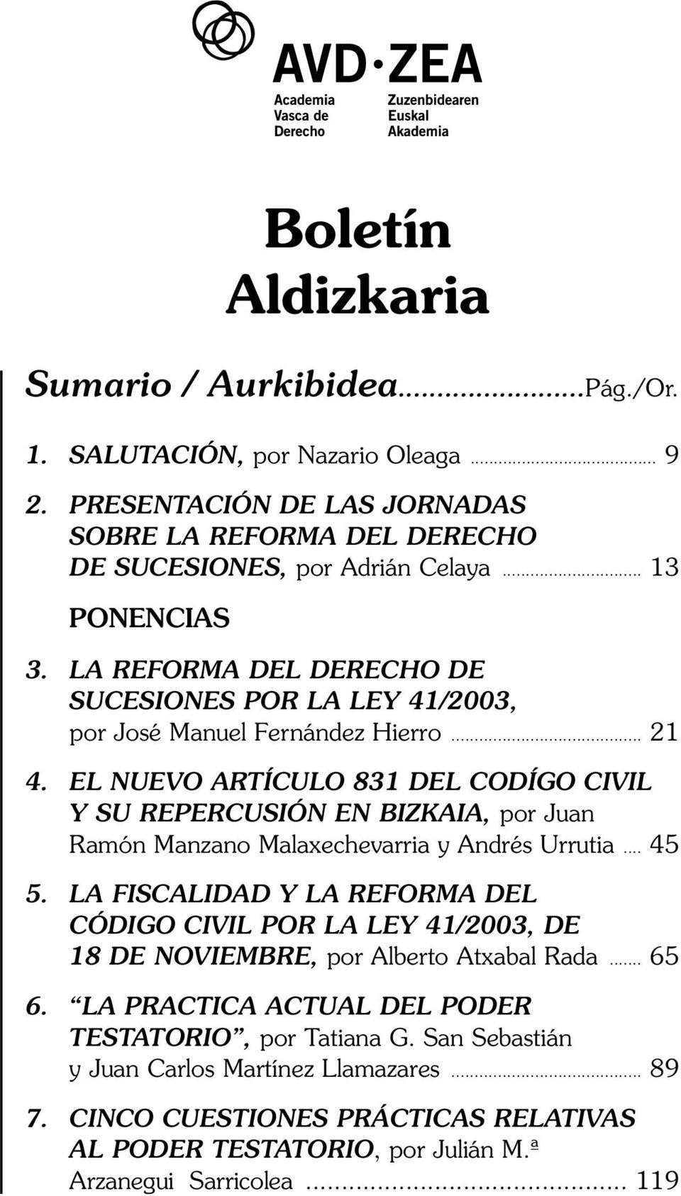 EL NUEVO ARTÍCULO 831 DEL CODÍGO CIVIL Y SU REPERCUSIÓN EN BIZKAIA, por Juan Ramón Manzano Malaxechevarria y Andrés Urrutia... 45 5.