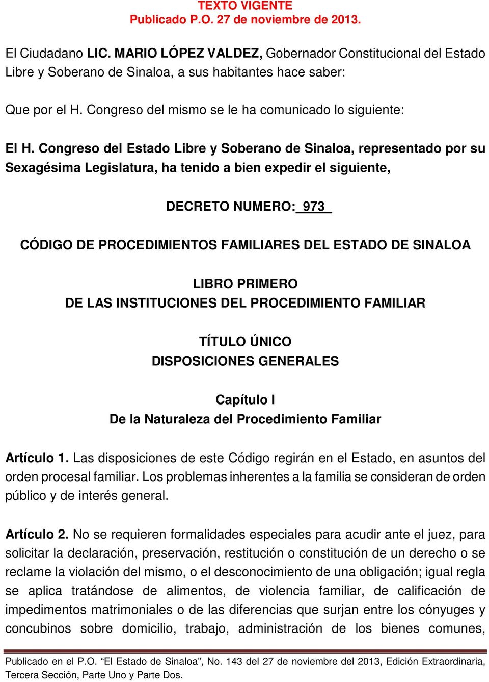 Congreso del Estado Libre y Soberano de Sinaloa, representado por su Sexagésima Legislatura, ha tenido a bien expedir el siguiente, DECRETO NUMERO: 973 CÓDIGO DE PROCEDIMIENTOS FAMILIARES DEL ESTADO