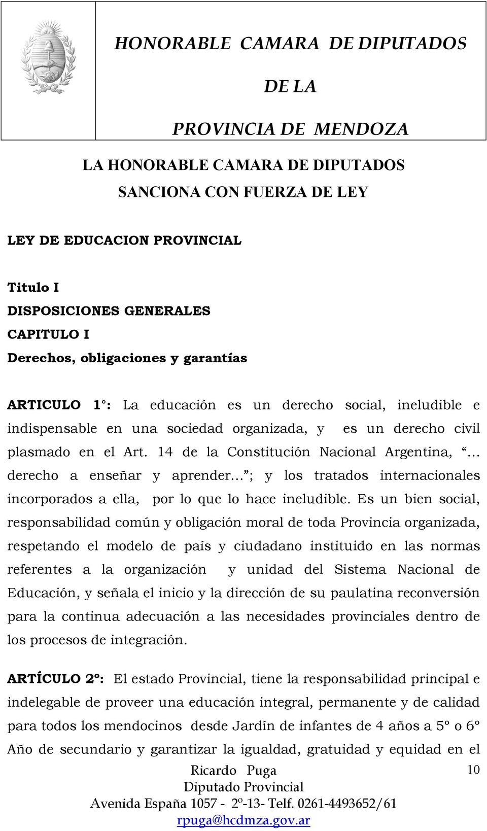 14 de la Constitución Nacional Argentina, derecho a enseñar y aprender ; y los tratados internacionales incorporados a ella, por lo que lo hace ineludible.