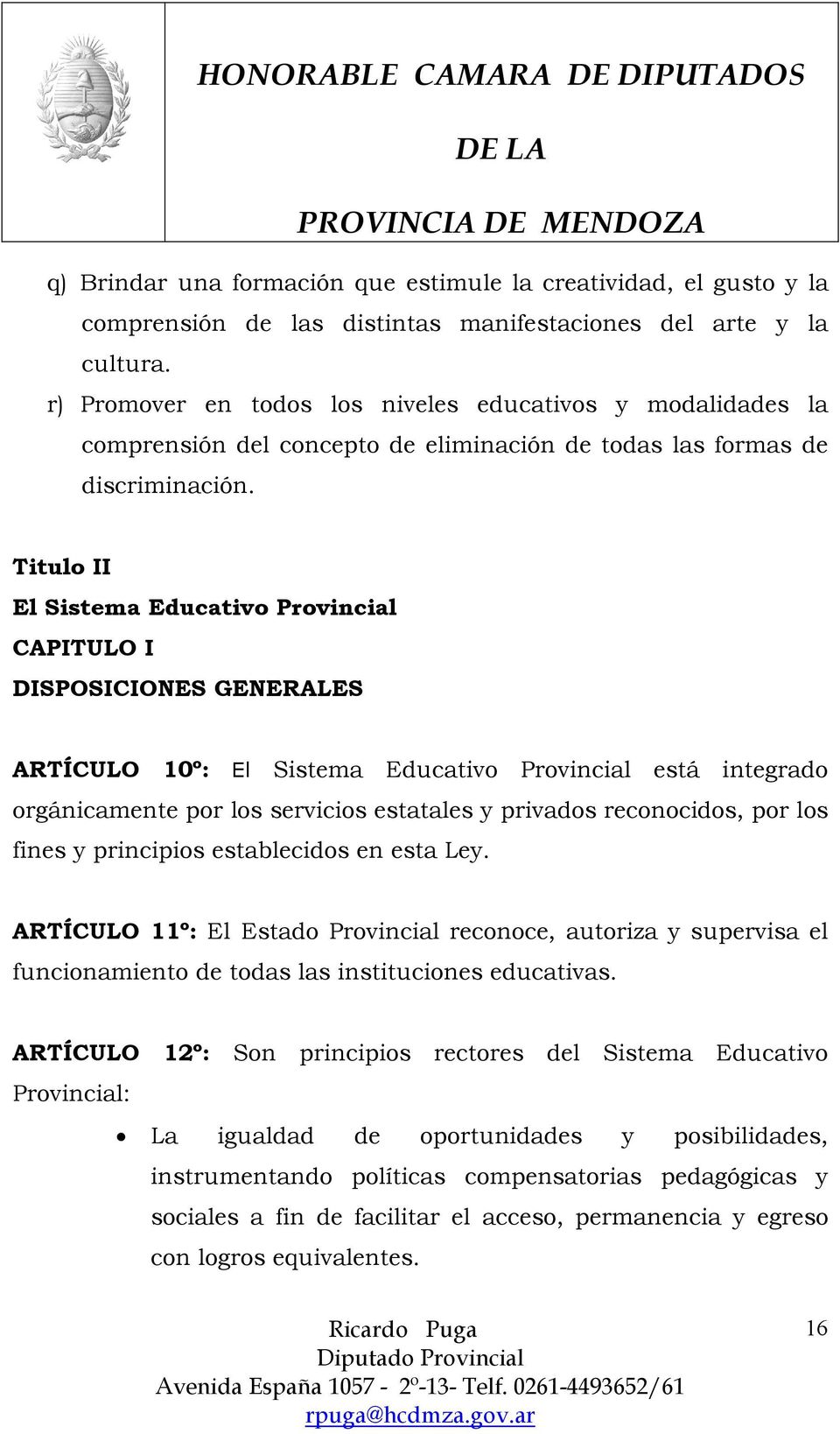 Titulo II El Sistema Educativo Provincial CAPITULO I DISPOSICIONES GENERALES ARTÍCULO 10º: El Sistema Educativo Provincial está integrado orgánicamente por los servicios estatales y privados