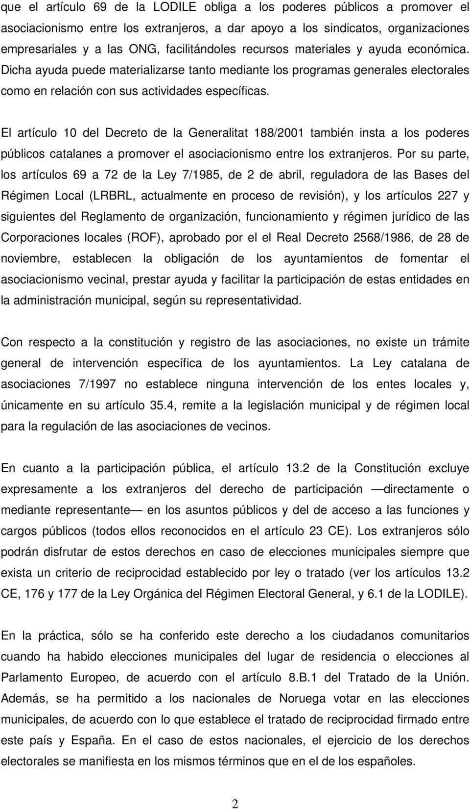 El artículo 10 del Decreto de la Generalitat 188/2001 también insta a los poderes públicos catalanes a promover el asociacionismo entre los extranjeros.