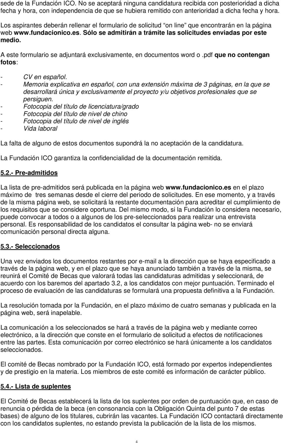 A este formulario se adjuntará exclusivamente, en documentos word o.pdf que no contengan fotos: - CV en español.