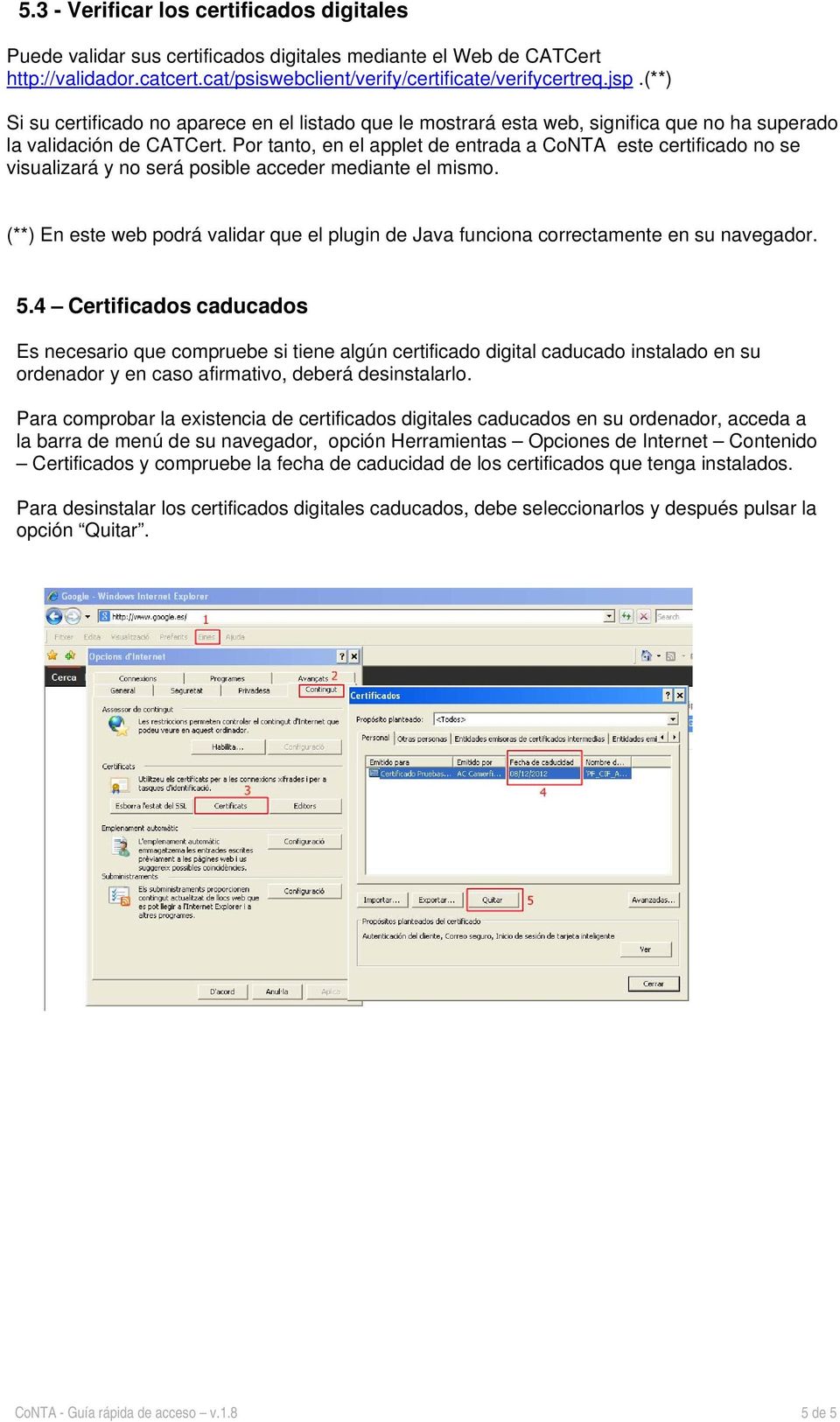 Por tanto, en el applet de entrada a CoNTA este certificado no se visualizará y no será posible acceder mediante el mismo.