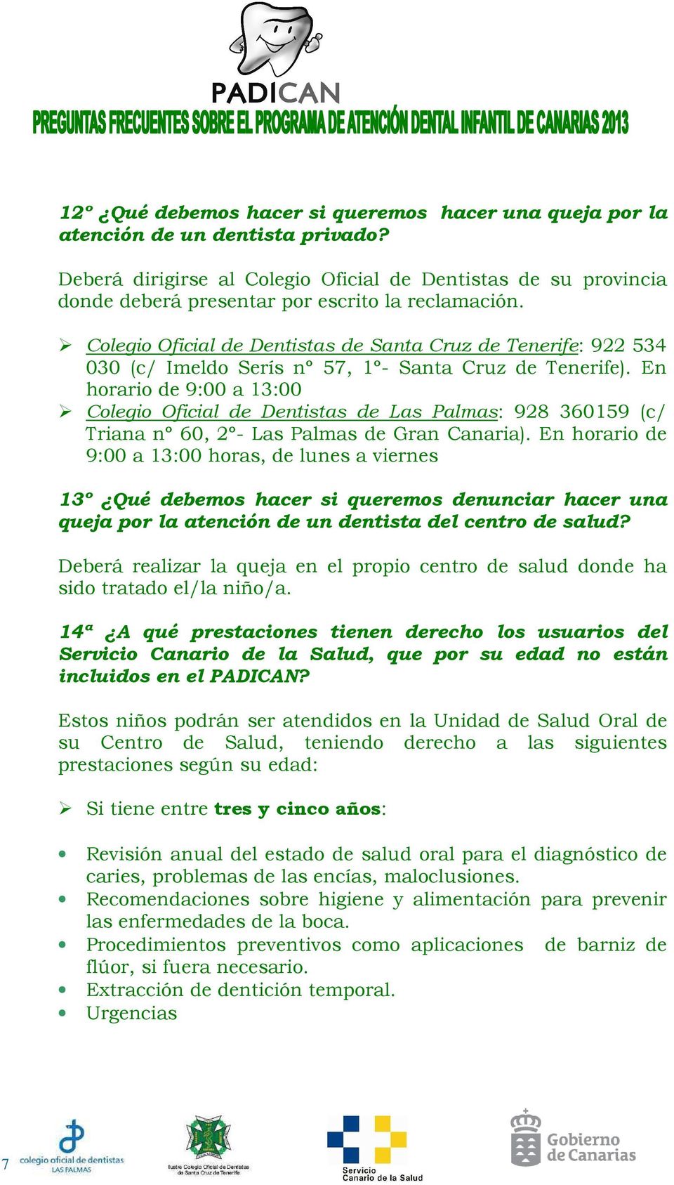 Colegio Oficial de Dentistas de Santa Cruz de Tenerife: 922 534 030 (c/ Imeldo Serís nº 57, 1º- Santa Cruz de Tenerife).