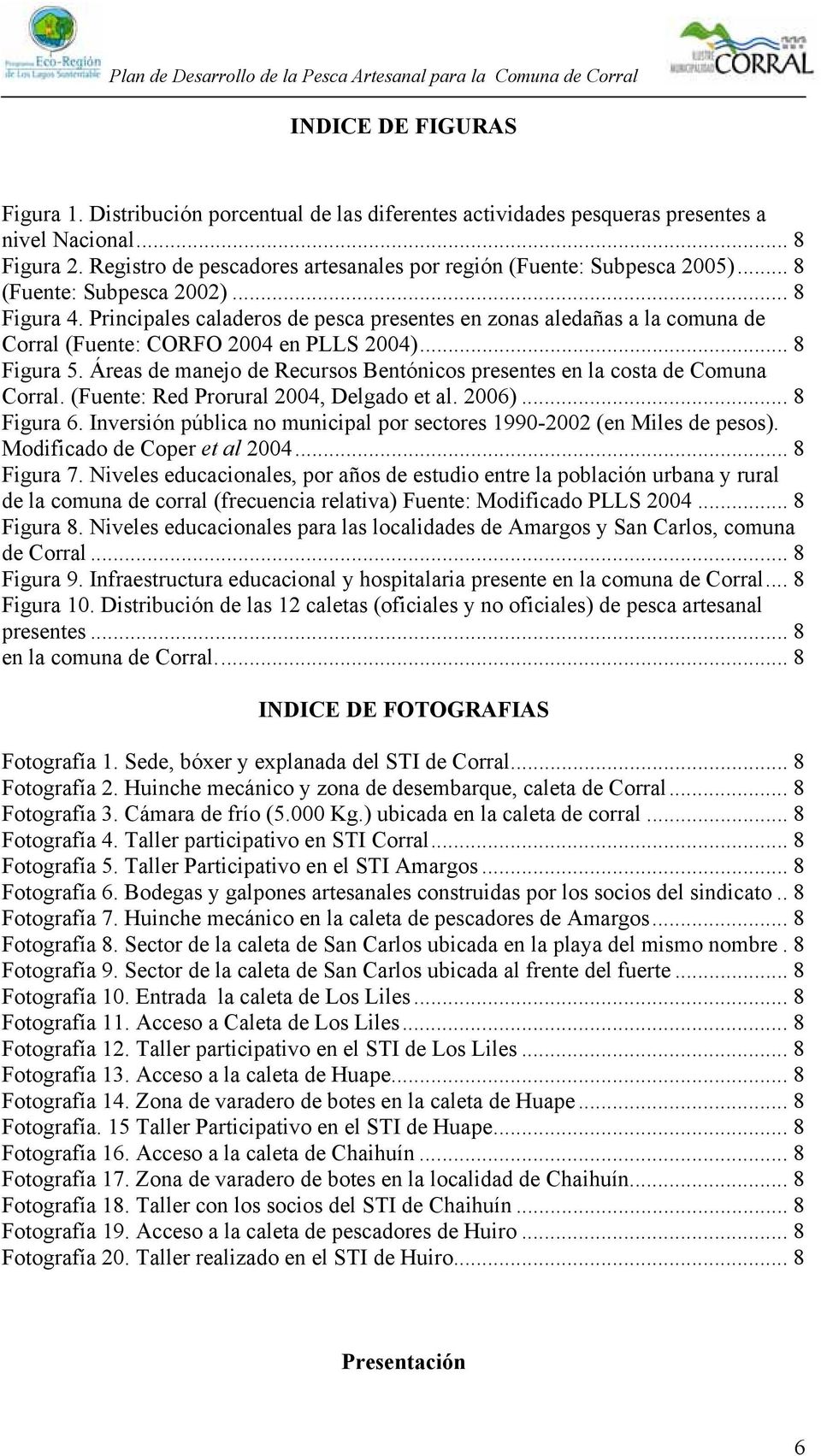 Principales caladeros de pesca presentes en zonas aledañas a la comuna de Corral (Fuente: CORFO 2004 en PLLS 2004)... 8 Figura 5.