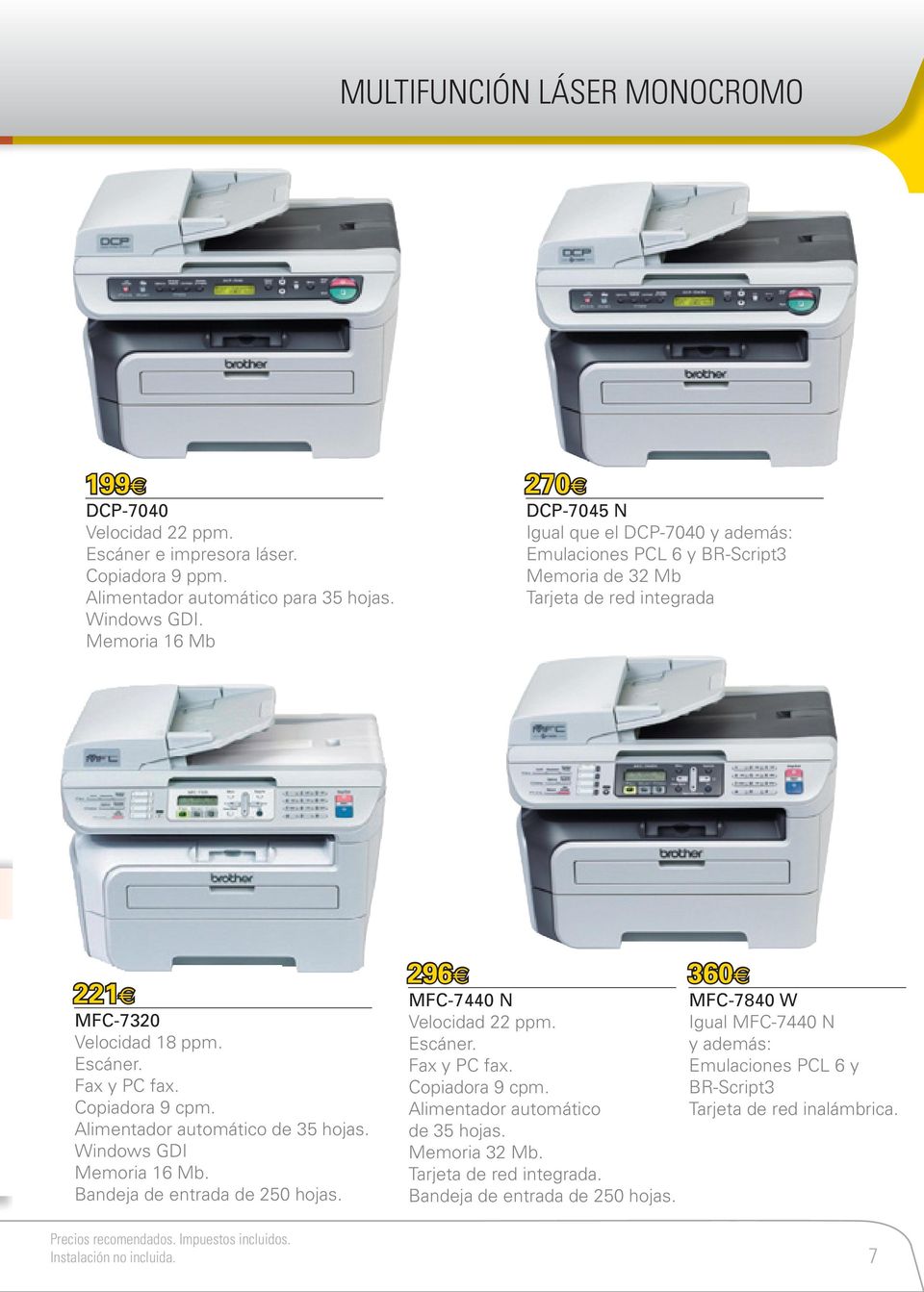 Escáner. Fax y PC fax. Alimentador automático de 35 hojas. Windows GDI Memoria 16 Mb. Bandeja de entrada de 250 hojas. 296 MFC-7440 N Velocidad 22 ppm. Escáner.