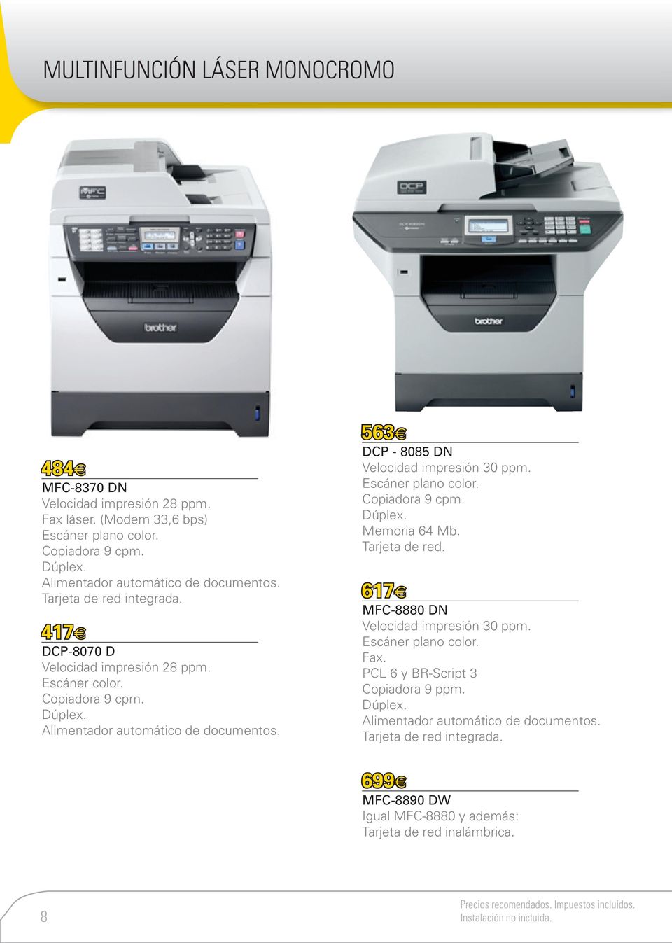 Alimentador automático de documentos. 563 DCP - 8085 DN Velocidad impresión 30 ppm. Escáner plano color. Dúplex. Memoria 64 Mb.