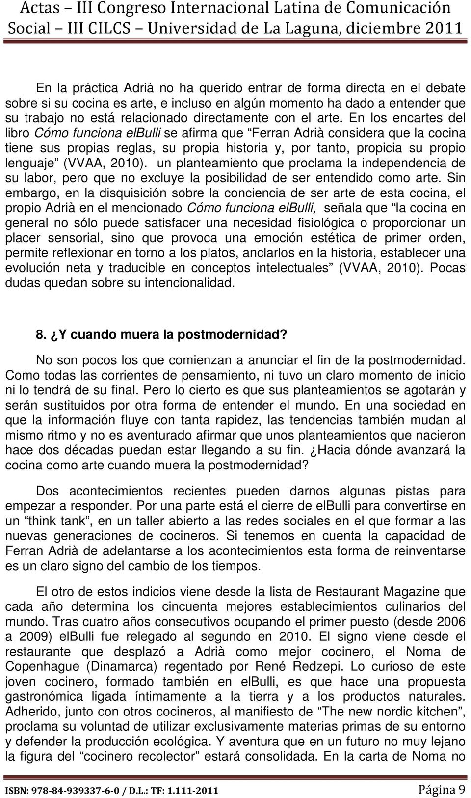 En los encartes del libro Cómo funciona elbulli se afirma que Ferran Adrià considera que la cocina tiene sus propias reglas, su propia historia y, por tanto, propicia su propio lenguaje (VVAA, 2010).