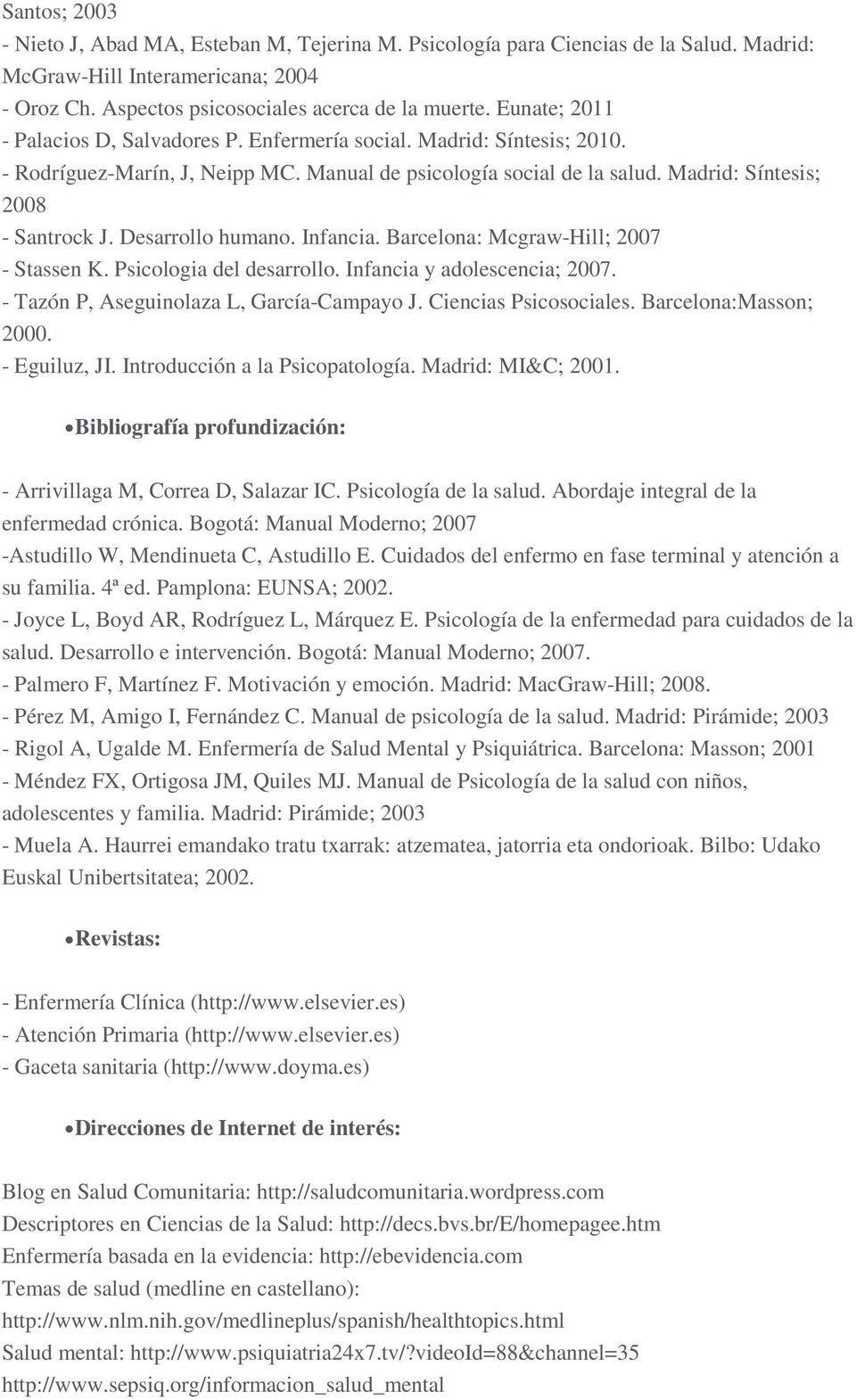 Desarrollo humano. Infancia. Barcelona: Mcgraw-Hill; 2007 - Stassen K. Psicologia del desarrollo. Infancia y adolescencia; 2007. - Tazón P, Aseguinolaza L, García-Campayo J. Ciencias Psicosociales.