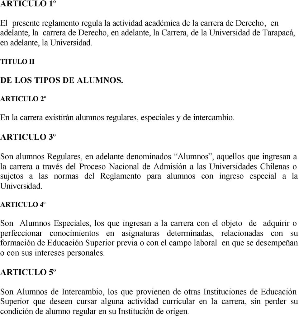 ARTICULO 3º Son alumnos Regulares, en adelante denominados Alumnos, aquellos que ingresan a la carrera a través del Proceso Nacional de Admisión a las Universidades Chilenas o sujetos a las normas