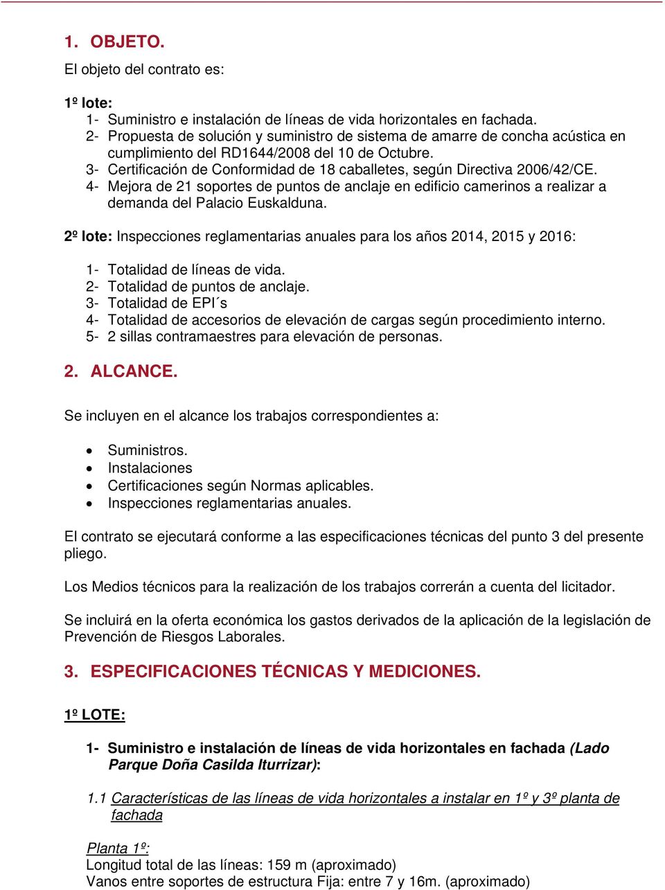 3- Certificación de Conformidad de 18 caballetes, según Directiva 2006/42/CE. 4- Mejora de 21 soportes de puntos de anclaje en edificio camerinos a realizar a demanda del Palacio Euskalduna.