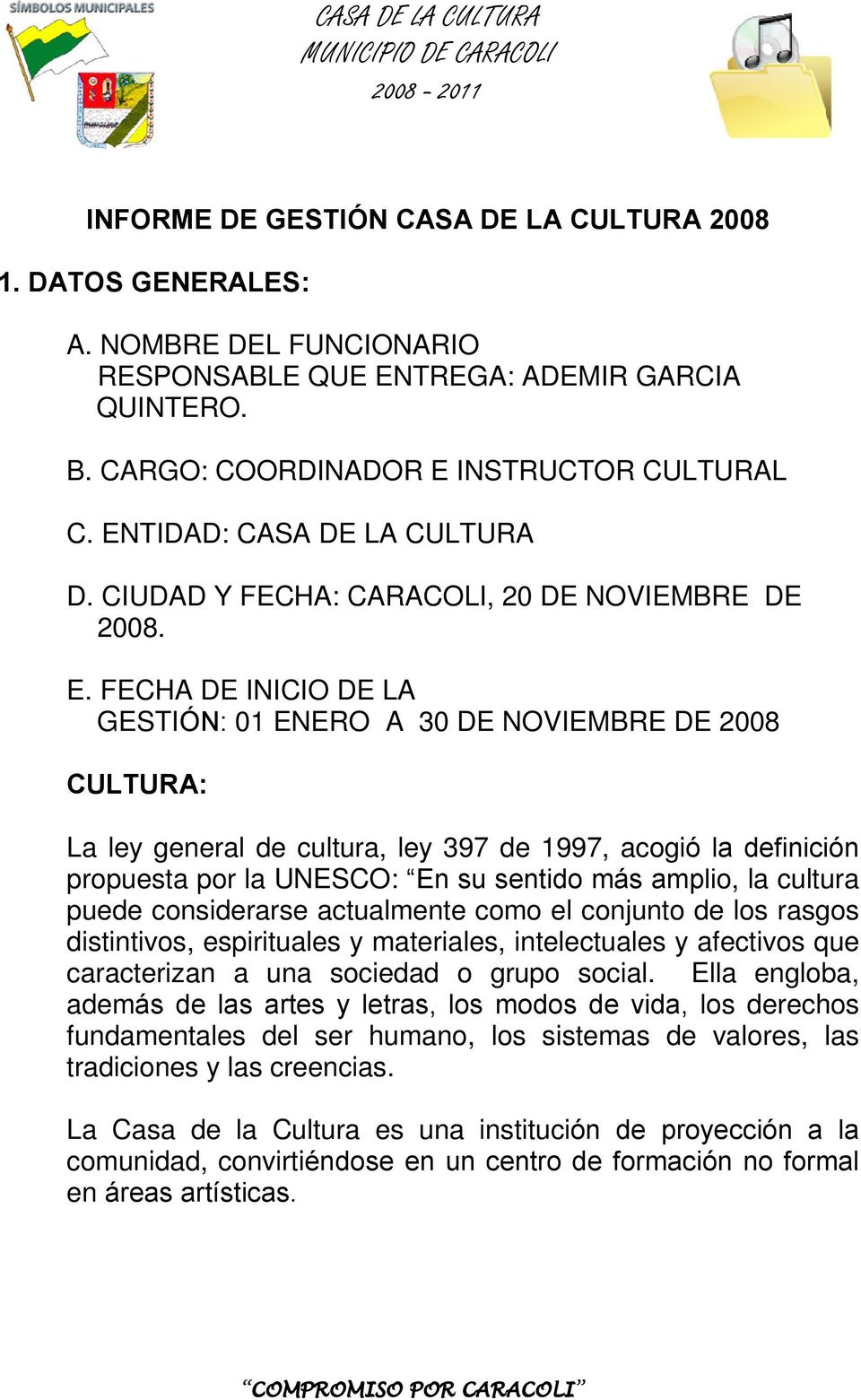 FECHA DE INICIO DE LA GESTIÓN: 01 ENERO A 30 DE NOVIEMBRE DE 2008 CULTURA: La ley general de cultura, ley 397 de 1997, acogió la definición propuesta por la UNESCO: En su sentido más amplio, la