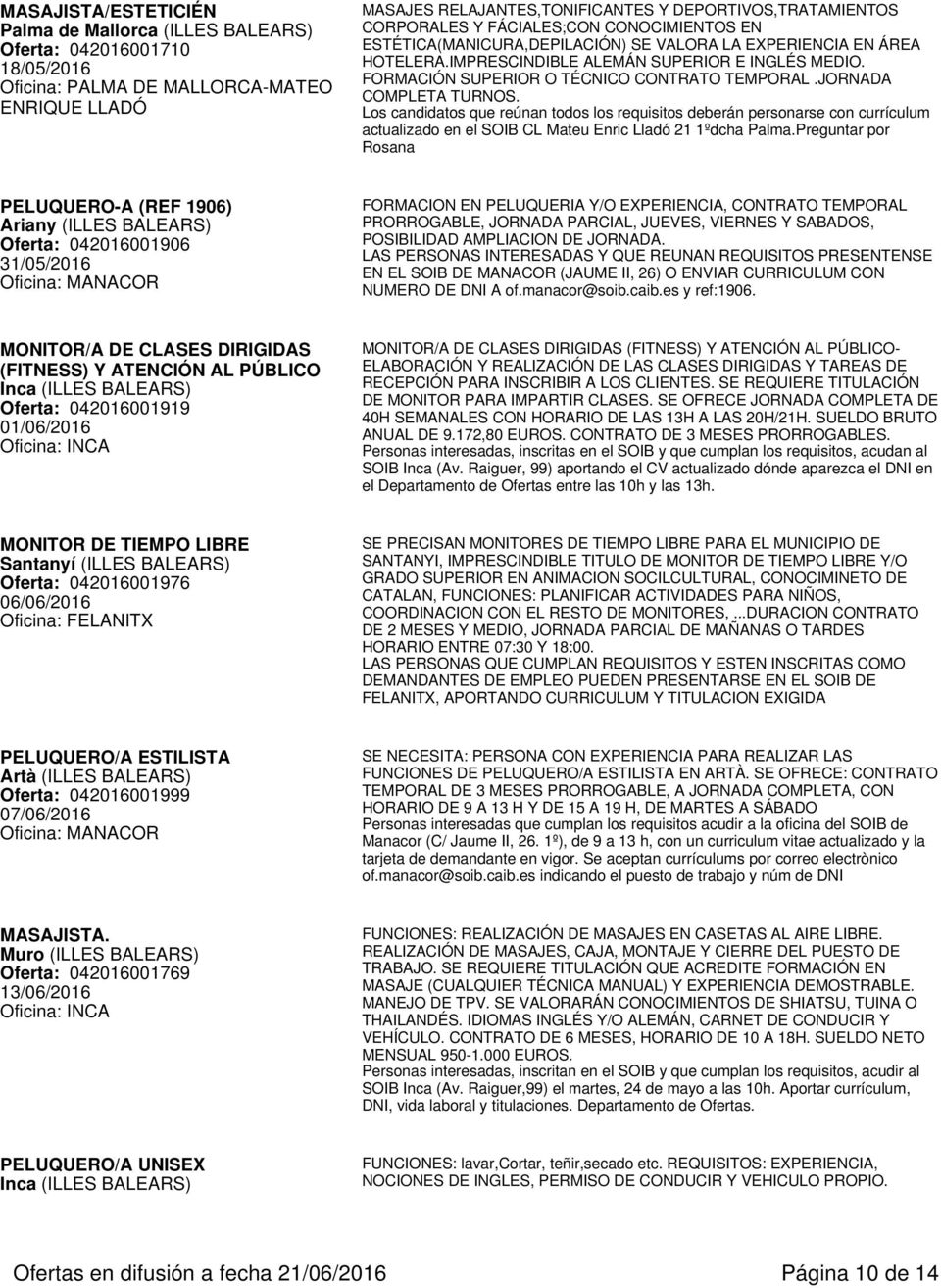 Los candidatos que reúnan todos los requisitos deberán personarse con currículum actualizado en el SOIB CL Mateu Enric Lladó 21 1ºdcha Palma.