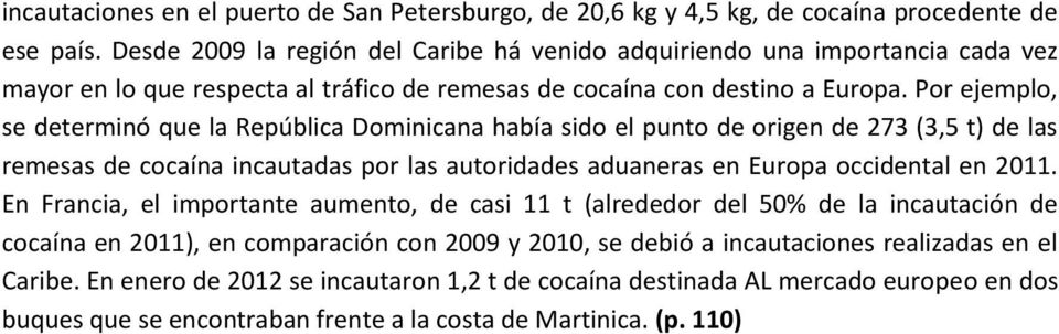 Por ejemplo, se determinó que la República Dominicana había sido el punto de origen de 273 (3,5 t) de las remesas de cocaína incautadas por las autoridades aduaneras en Europa occidental en 2011.