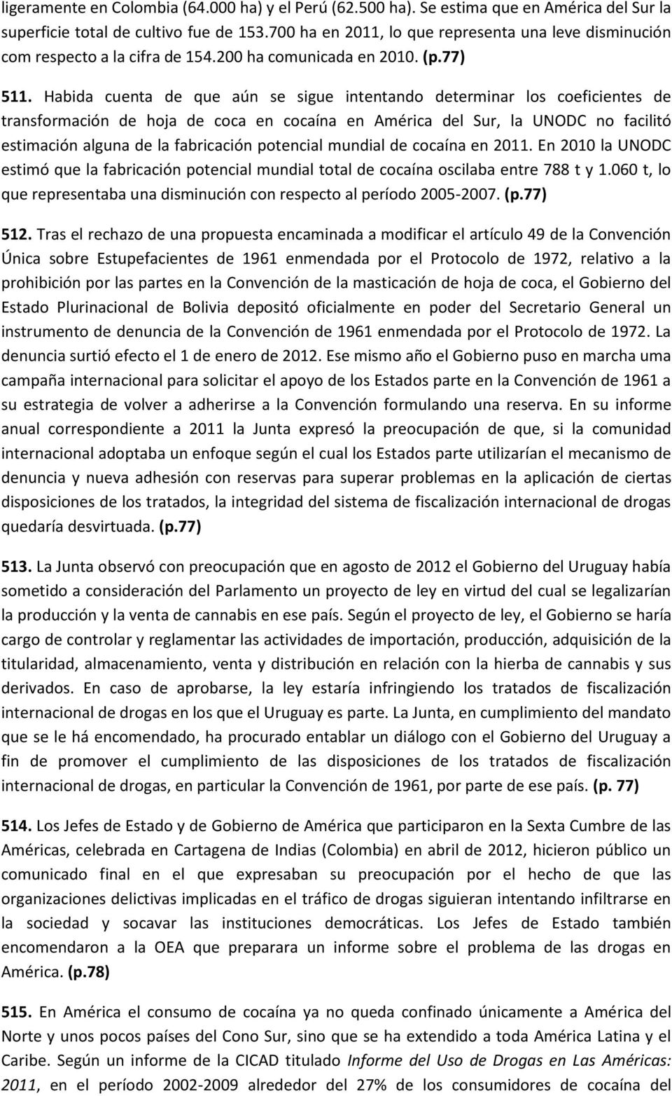 Habida cuenta de que aún se sigue intentando determinar los coeficientes de transformación de hoja de coca en cocaína en América del Sur, la UNODC no facilitó estimación alguna de la fabricación