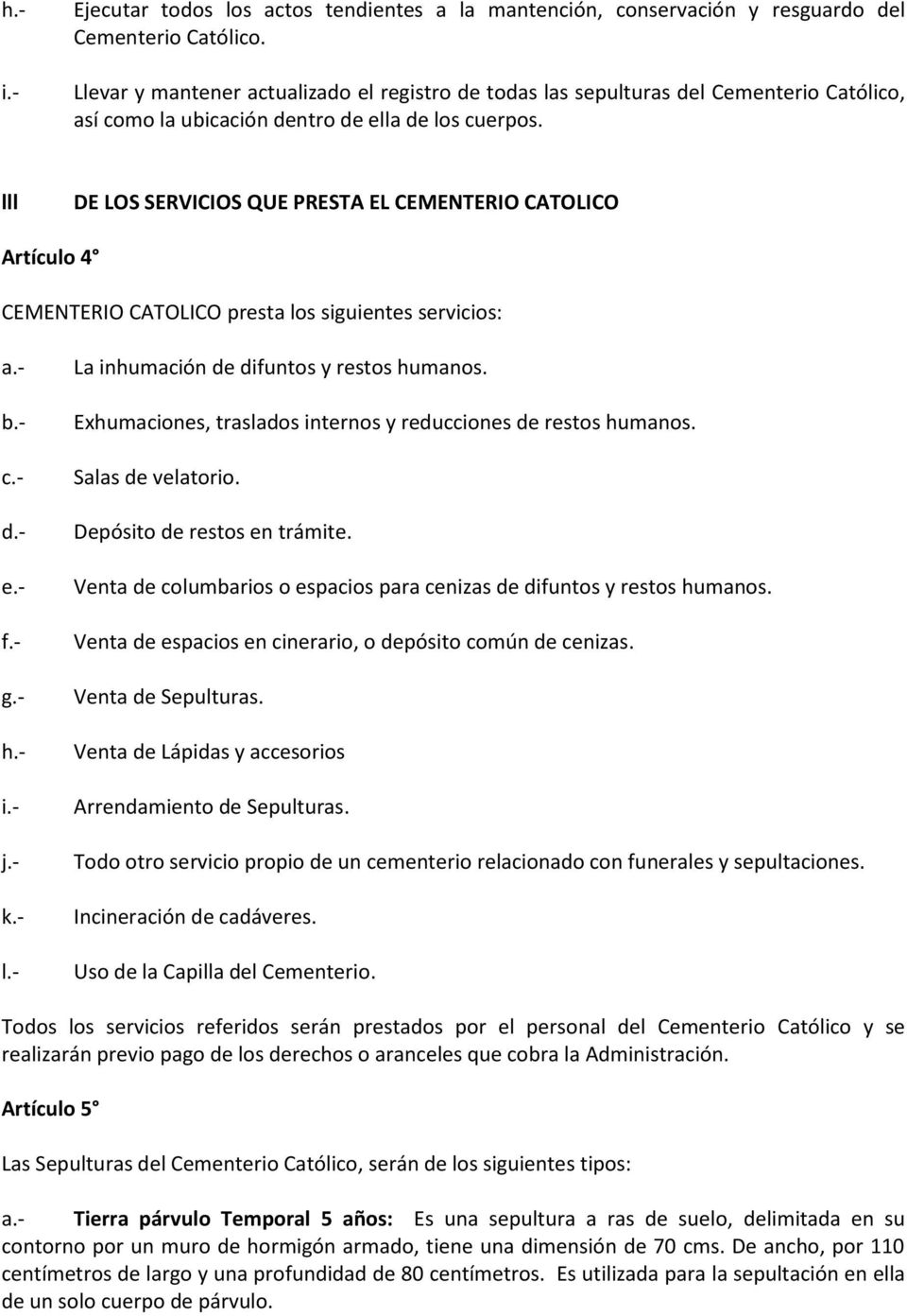 lll DE LOS SERVICIOS QUE PRESTA EL CEMENTERIO CATOLICO Artículo 4 CEMENTERIO CATOLICO presta los siguientes servicios: a.- b.- c.- d.- e.- f.- g.- h.- i.- j.- k.- l.