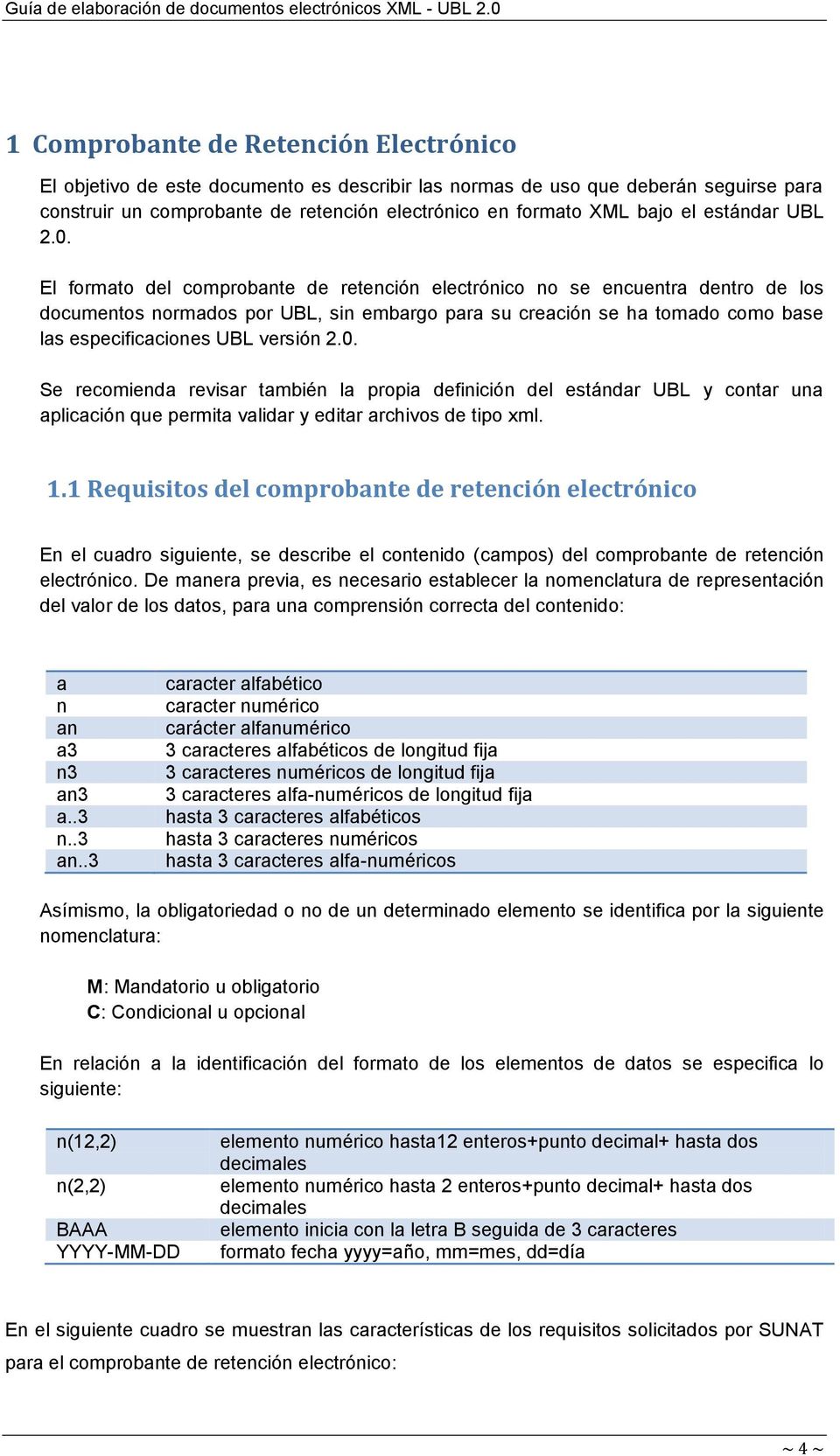El formato del comprobante de retención electrónico no se encuentra dentro de los documentos normados por UBL, sin embargo para su creación se ha tomado como base las especificaciones UBL versión 2.0.